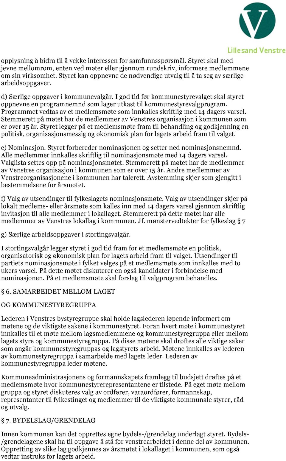 I god tid før kommunestyrevalget skal styret oppnevne en programnemnd som lager utkast til kommunestyrevalgprogram. Programmet vedtas av et medlemsmøte som innkalles skriftlig med 14 dagers varsel.