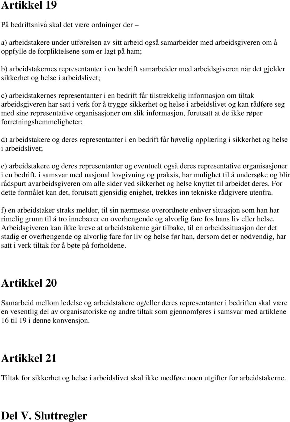 informasjon om tiltak arbeidsgiveren har satt i verk for å trygge sikkerhet og helse i arbeidslivet og kan rådføre seg med sine representative organisasjoner om slik informasjon, forutsatt at de ikke