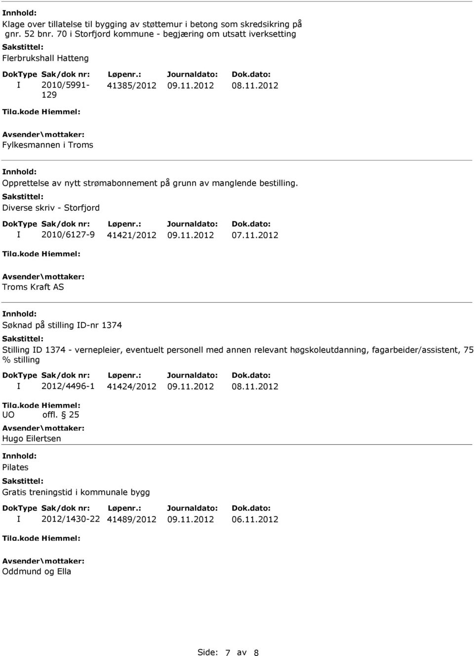 : 41385/2012 Fylkesmannen i Troms Opprettelse av nytt strømabonnement på grunn av manglende bestilling. Diverse skriv - Storfjord 2010/6127-9 41421/2012 07.11.