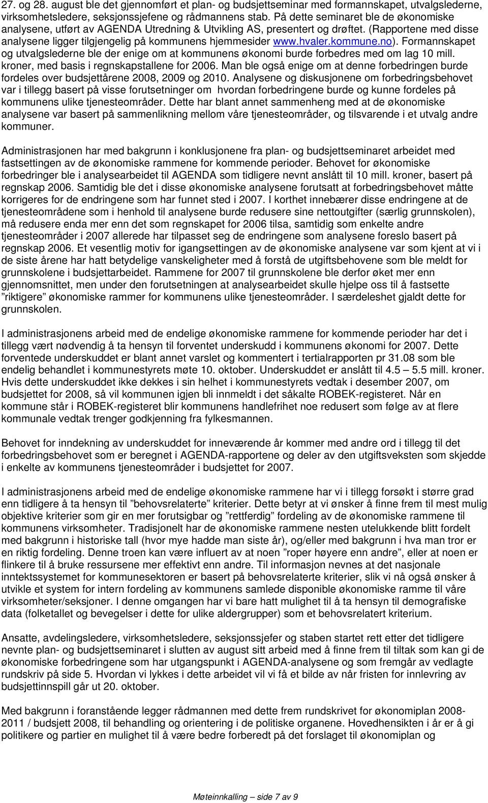 hvaler.kommune.no). Formannskapet og utvalgslederne ble der enige om at kommunens økonomi burde forbedres med om lag 10 mill. kroner, med basis i regnskapstallene for 2006.