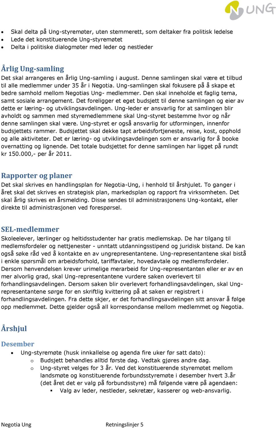 Ung-samlingen skal fokusere på å skape et bedre samhold mellom Negotias Ung- medlemmer. Den skal inneholde et faglig tema, samt sosiale arrangement.