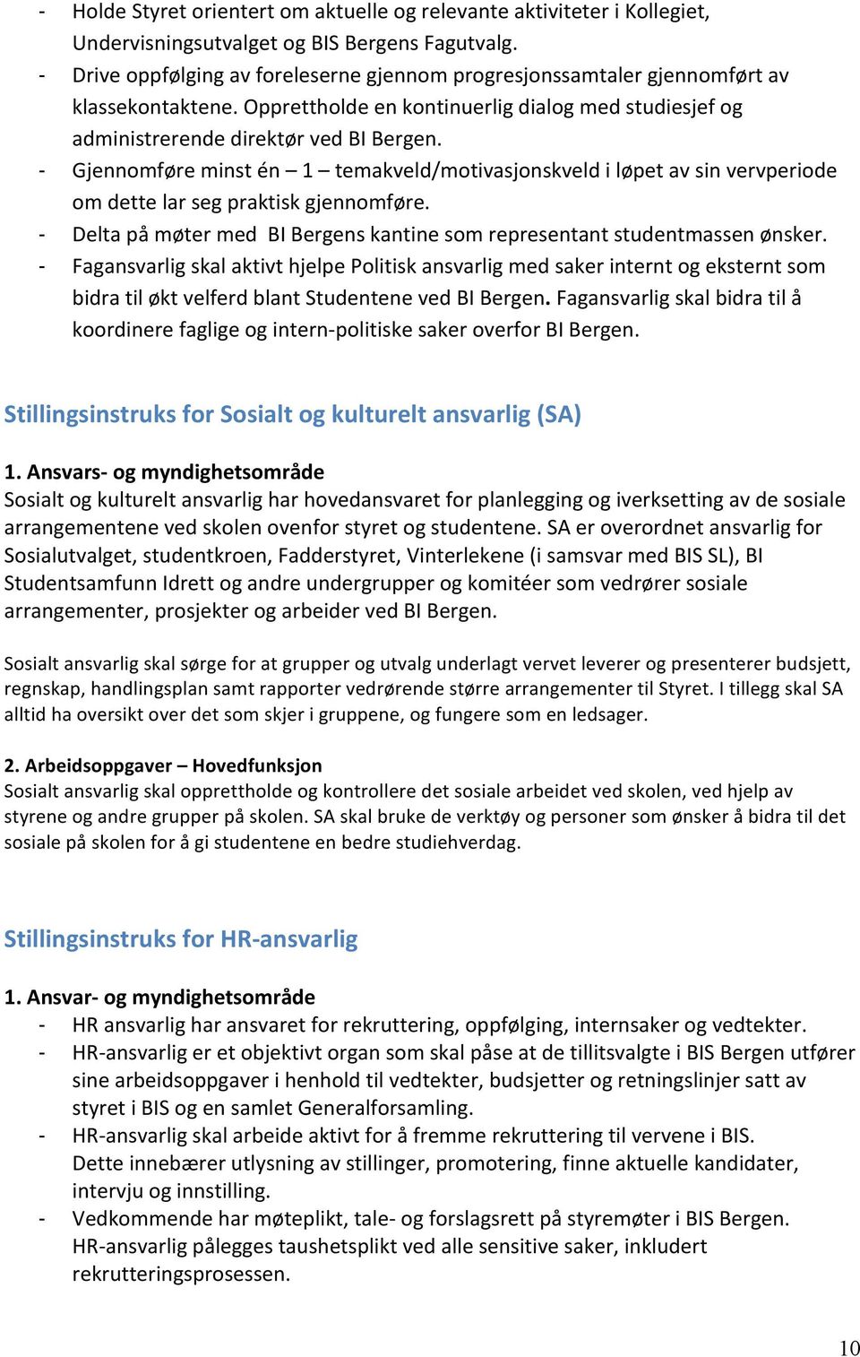 Gjennomføre minst én 1 temakveld/motivasjonskveld i løpet av sin vervperiode om dette lar seg praktisk gjennomføre. Delta på møter med BI Bergens kantine som representant studentmassen ønsker.