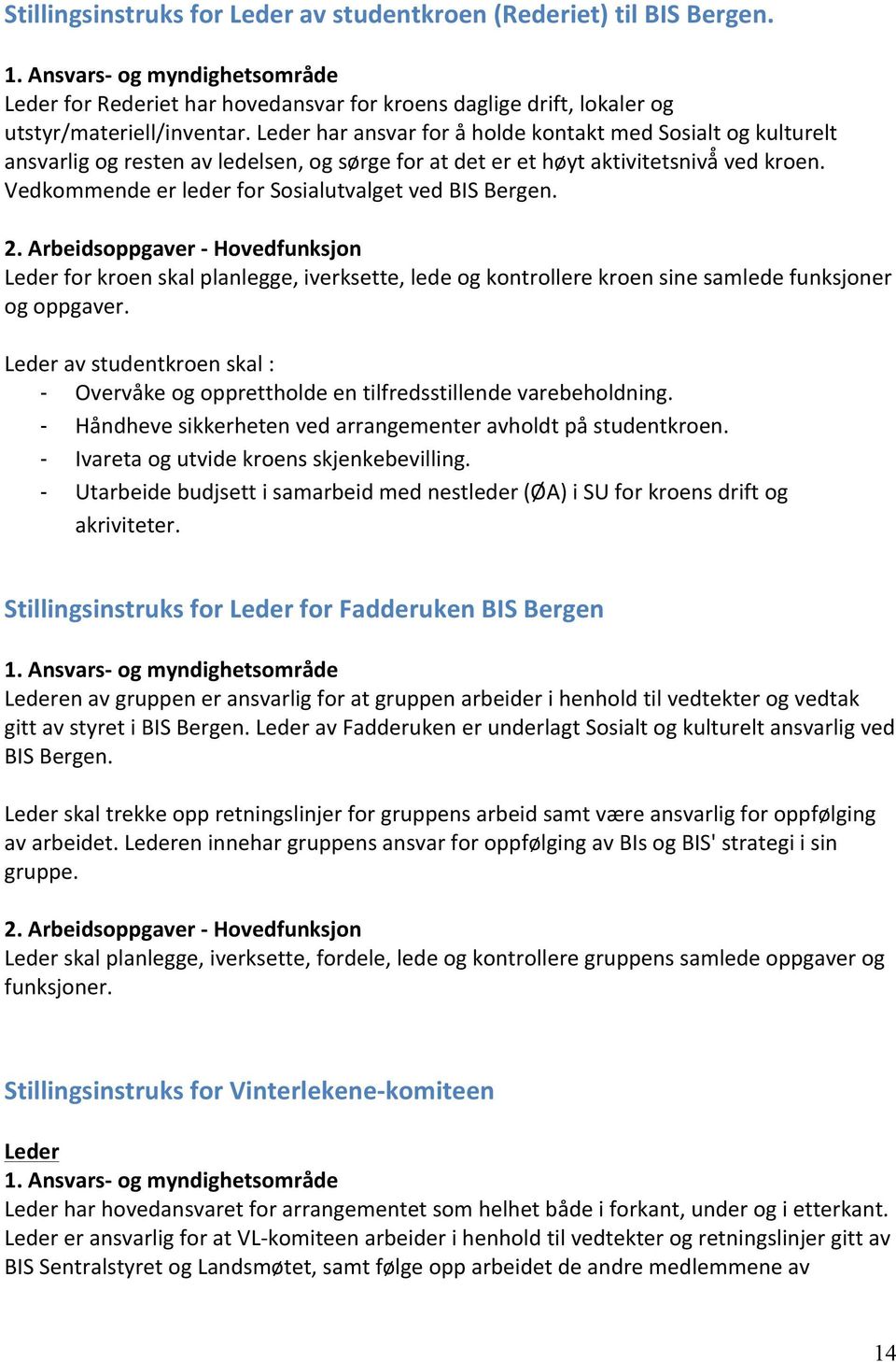 Vedkommende er leder for Sosialutvalget ved BIS Bergen. 2. Arbeidsoppgaver Hovedfunksjon Leder for kroen skal planlegge, iverksette, lede og kontrollere kroen sine samlede funksjoner og oppgaver.