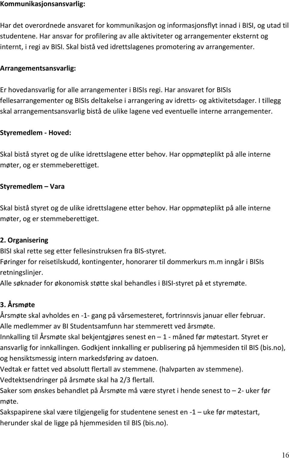 Arrangementsansvarlig: Er hovedansvarlig for alle arrangementer i BISIs regi. Har ansvaret for BISIs fellesarrangementer og BISIs deltakelse i arrangering av idretts og aktivitetsdager.