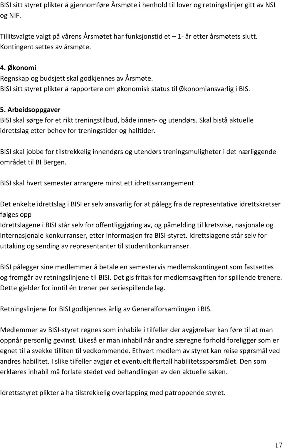 Arbeidsoppgaver BISI skal sørge for et rikt treningstilbud, både innen og utendørs. Skal bistå aktuelle idrettslag etter behov for treningstider og halltider.