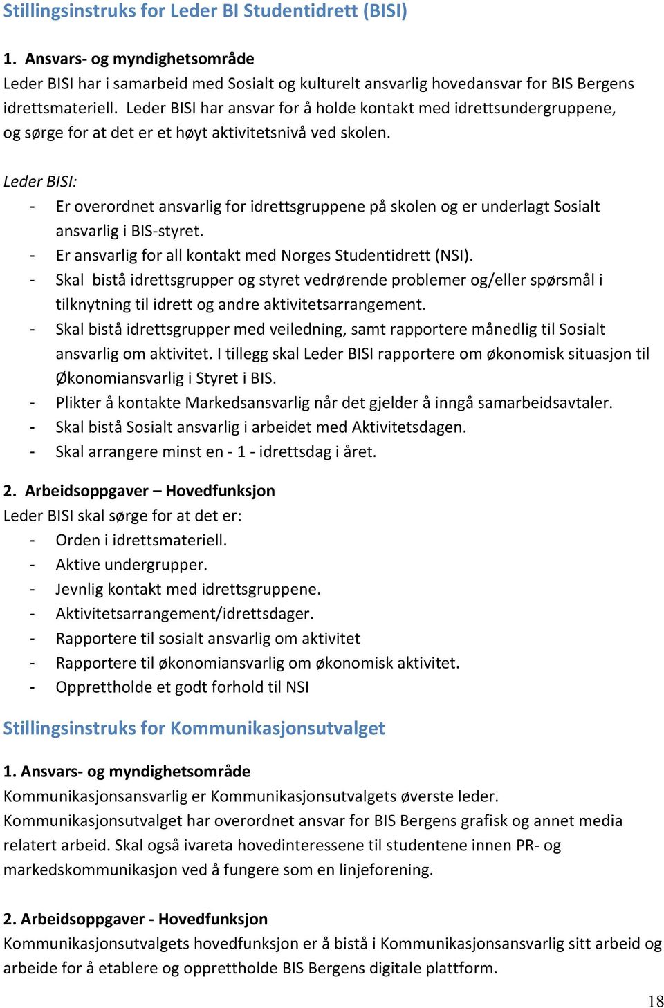 Leder BISI: Er overordnet ansvarlig for idrettsgruppene på skolen og er underlagt Sosialt ansvarlig i BISstyret. Er ansvarlig for all kontakt med Norges Studentidrett (NSI).