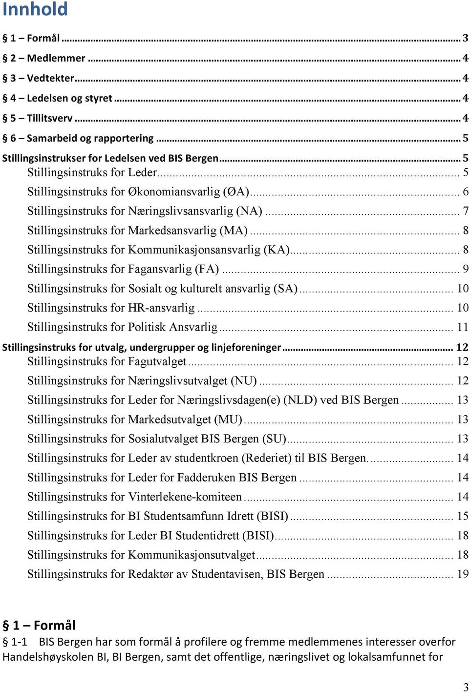 .. 8 Stillingsinstruks for Kommunikasjonsansvarlig (KA)... 8 Stillingsinstruks for Fagansvarlig (FA)... 9 Stillingsinstruks for Sosialt og kulturelt ansvarlig (SA).