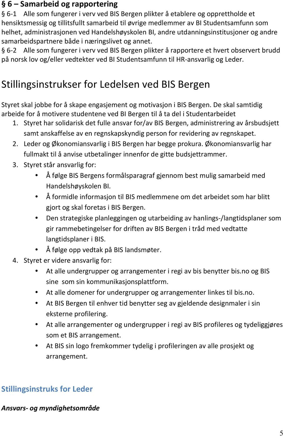 62 Alle som fungerer i verv ved BIS Bergen plikter å rapportere et hvert observert brudd på norsk lov og/eller vedtekter ved BI Studentsamfunn til HRansvarlig og Leder.