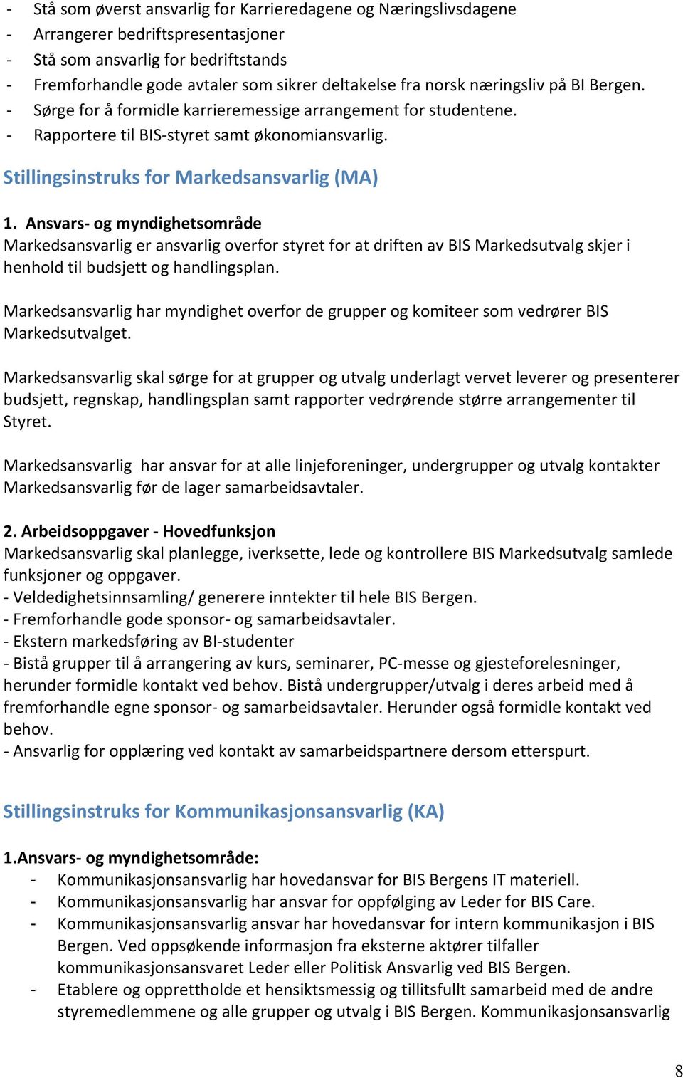 Stillingsinstruks for Markedsansvarlig (MA) Markedsansvarlig er ansvarlig overfor styret for at driften av BIS Markedsutvalg skjer i henhold til budsjett og handlingsplan.