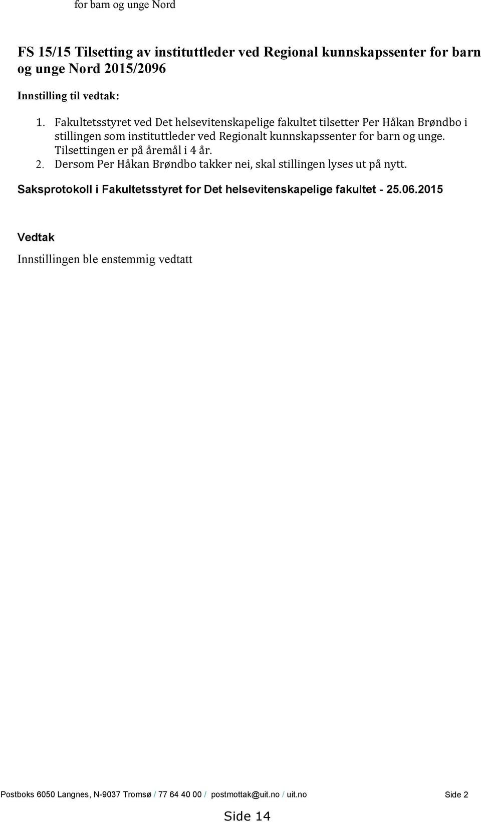 unge. Tilsettingen er på åremål i 4 år. 2. Dersom Per Håkan Brøndbo takker nei, skal stillingen lyses ut på nytt.