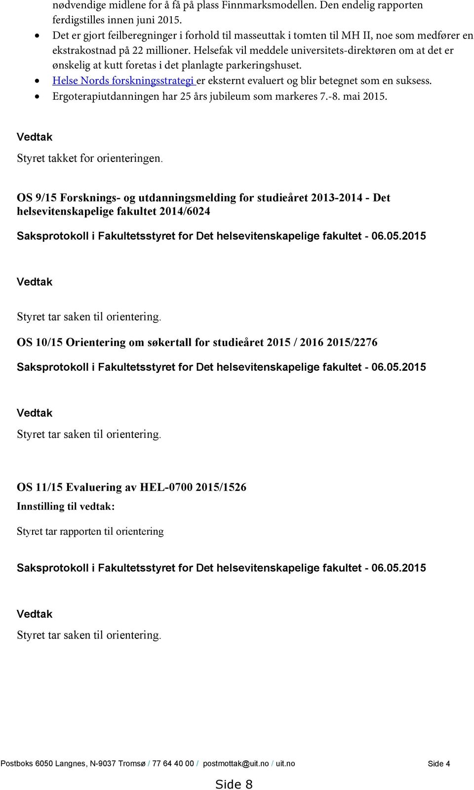 Helsefak vil meddele universitets-direktøren om at det er ønskelig at kutt foretas i det planlagte parkeringshuset. Helse Nords forskningsstrategi er eksternt evaluert og blir betegnet som en suksess.