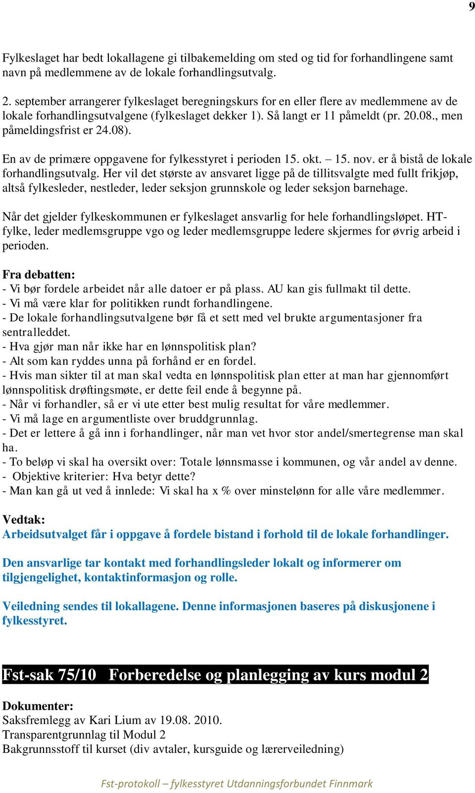 , men påmeldingsfrist er 24.08). En av de primære oppgavene for fylkesstyret i perioden 15. okt. 15. nov. er å bistå de lokale forhandlingsutvalg.