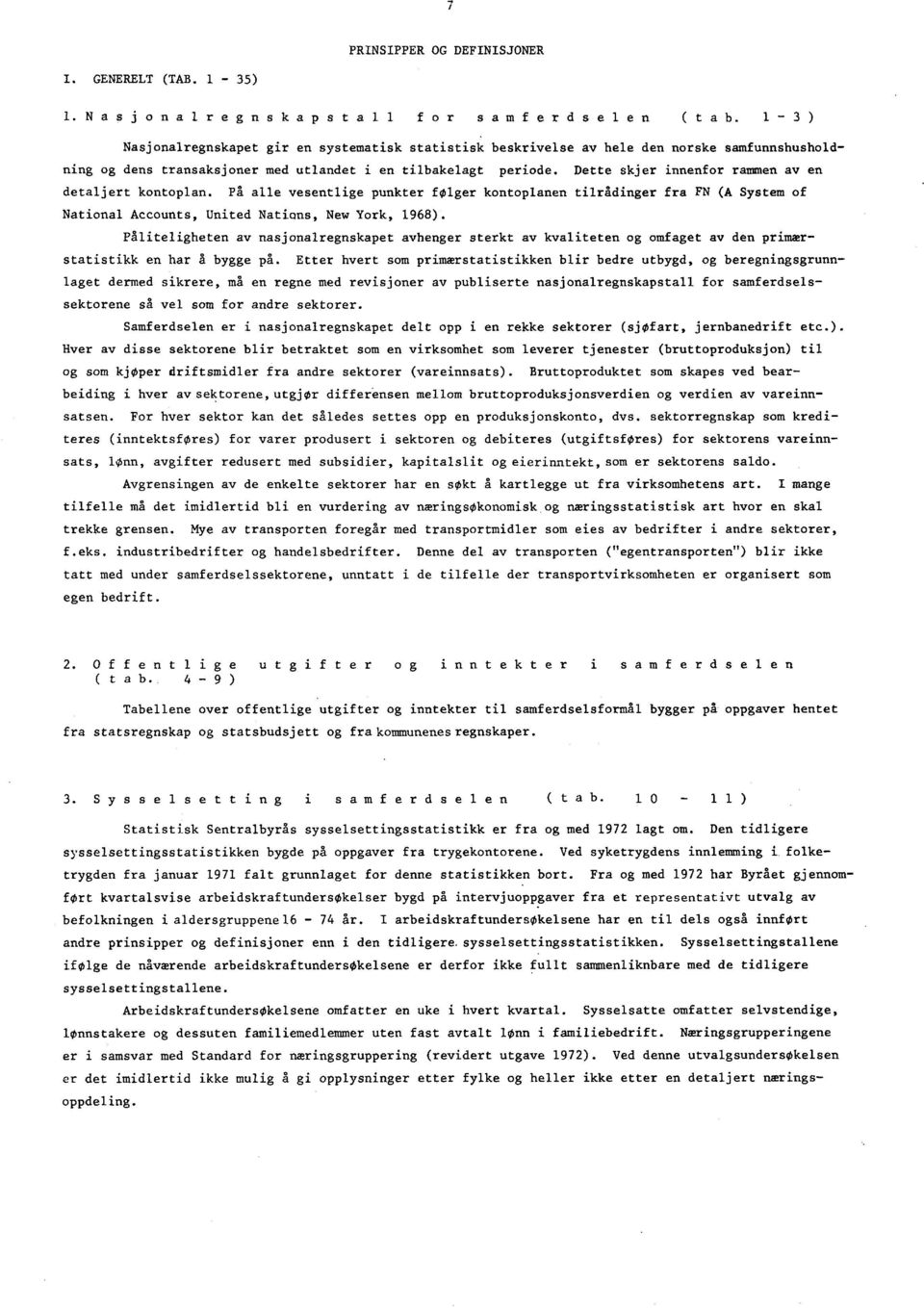 Dette skjer innenfor rammen av en detaljert kontoplan. På alle vesentlige punkter folger kontoplanen tilrådinger fra FN (A System of National Accounts, United Nations, New York, 968).