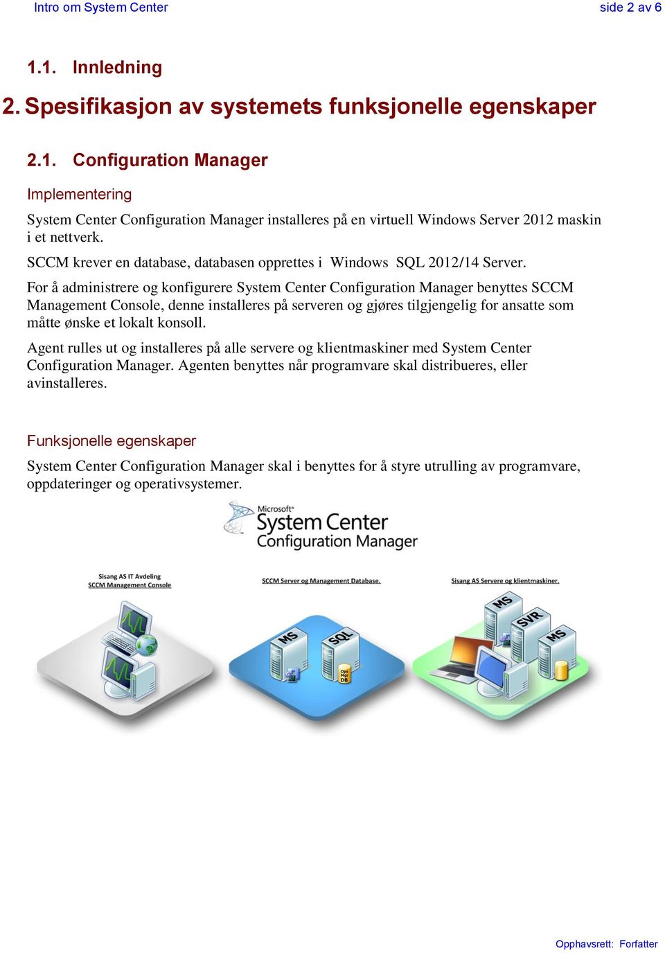 For å administrere og konfigurere System Center Configuration Manager benyttes SCCM Management Console, denne installeres på serveren og gjøres tilgjengelig for ansatte som måtte ønske et lokalt