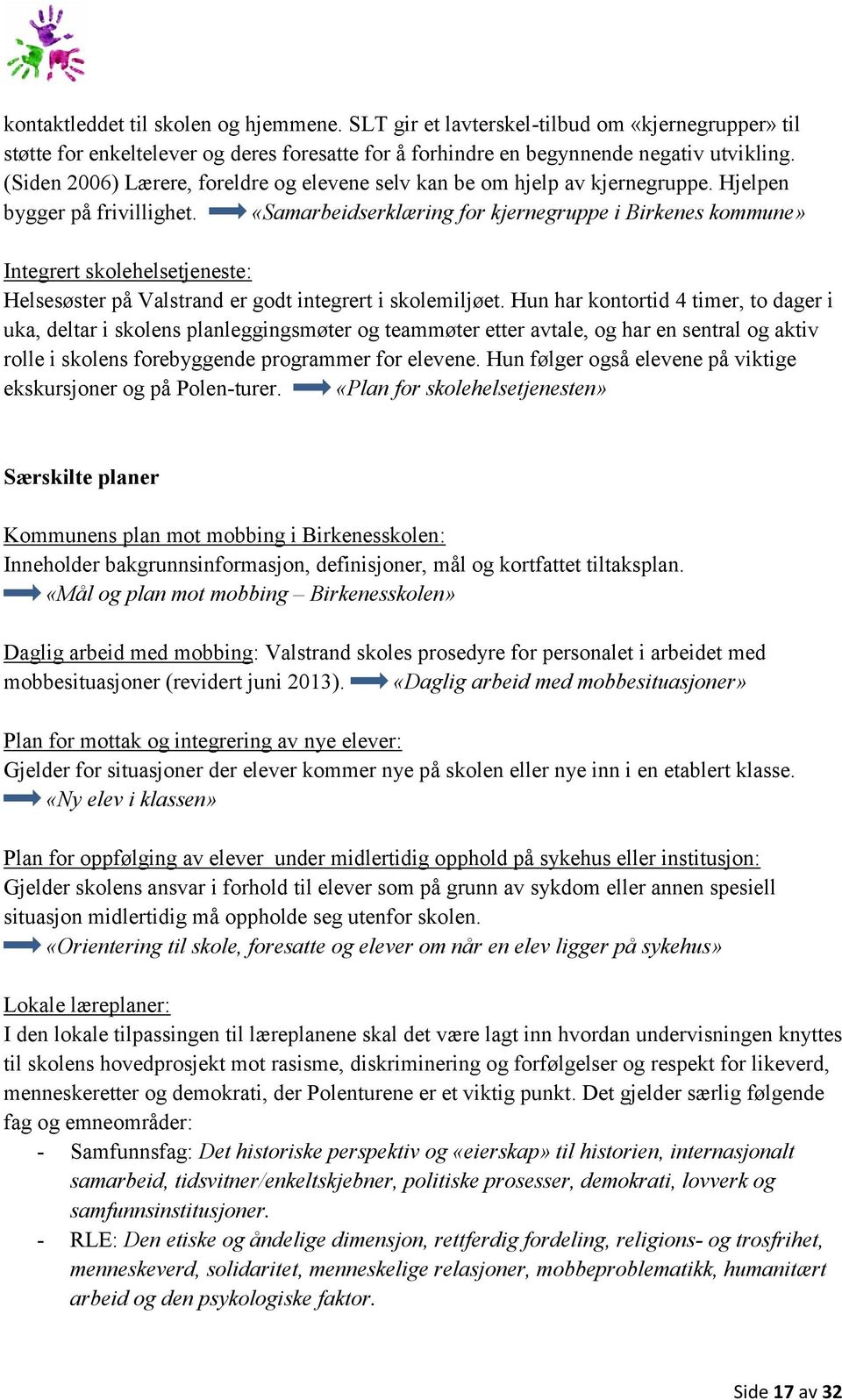 «Samarbeidserklæring for kjernegruppe i Birkenes kommune» Integrert skolehelsetjeneste: Helsesøster på Valstrand er godt integrert i skolemiljøet.