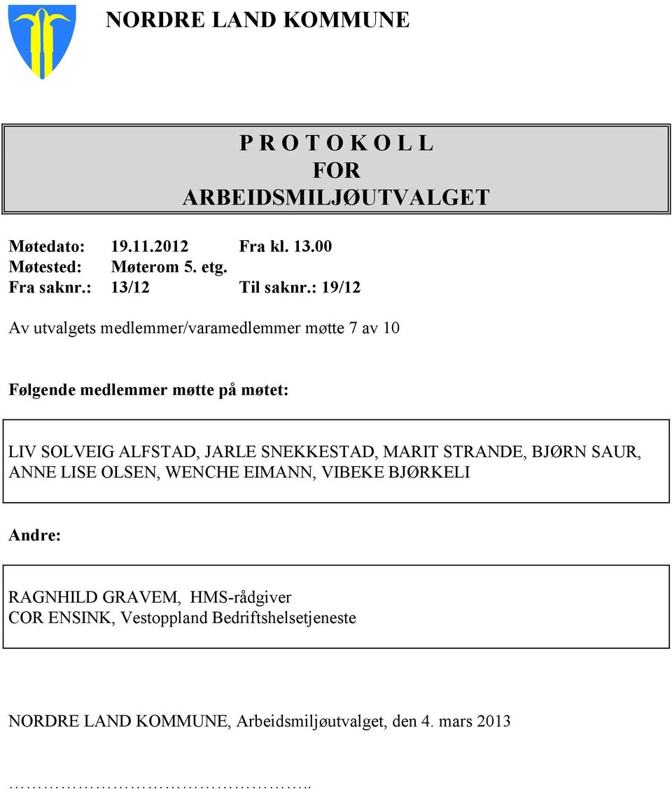 : 19/12 Av utvalgets medlemmer/varamedlemmer møtte 7 av 10 Følgende medlemmer møtte på møtet: LIV SOLVEIG ALFSTAD, JARLE