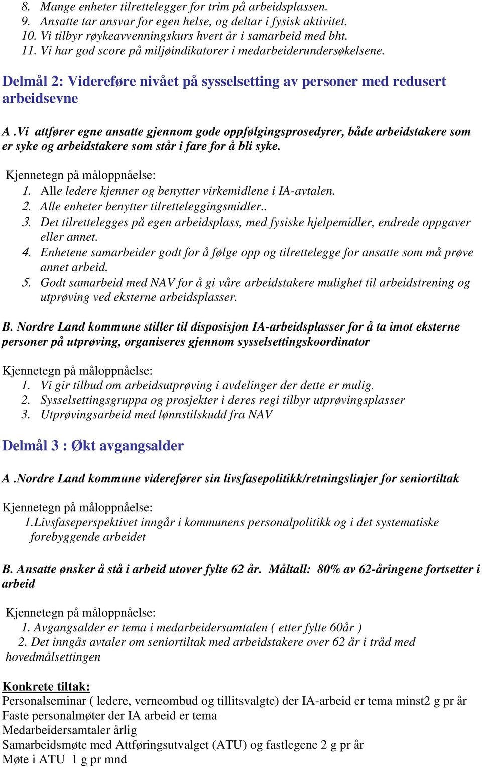 Vi attfører egne ansatte gjennom gode oppfølgingsprosedyrer, både arbeidstakere som er syke og arbeidstakere som står i fare for å bli syke. 1.