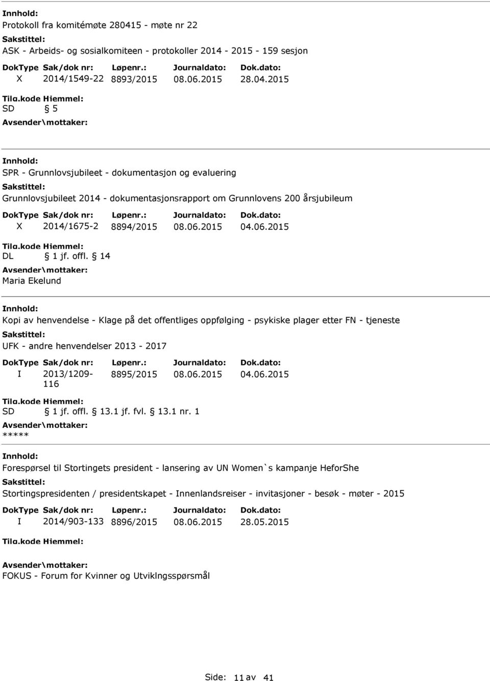2015 nnhold: SPR - Grunnlovsjubileet - dokumentasjon og evaluering Grunnlovsjubileet 2014 - dokumentasjonsrapport om Grunnlovens 200 årsjubileum DL 2014/1675-2 8894/2015 1 jf. offl.