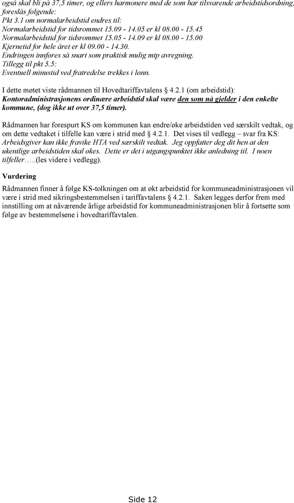 Tillegg til pkt 5.5: Eventuell minustid ved fratredelse trekkes i lønn. I dette møtet viste rådmannen til Hovedtariffavtalens 4.2.