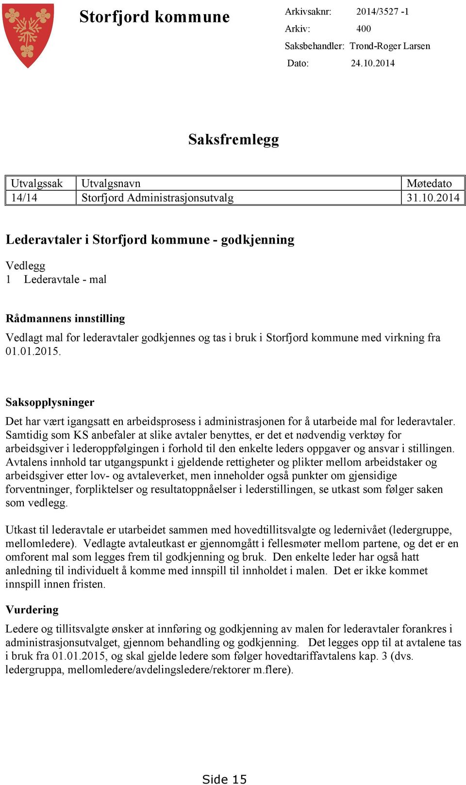 2014 Lederavtaler i Storfjord kommune - godkjenning Vedlegg 1 Lederavtale - mal Rådmannens innstilling Vedlagt mal for lederavtaler godkjennes og tas i bruk i Storfjord kommune med virkning fra 01.01.2015.