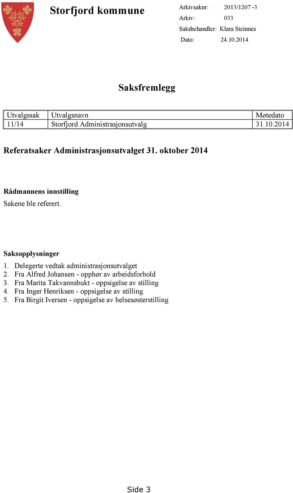 oktober 2014 Rådmannens innstilling Sakene ble referert. Saksopplysninger 1. Delegerte vedtak administrasjonsutvalget 2.