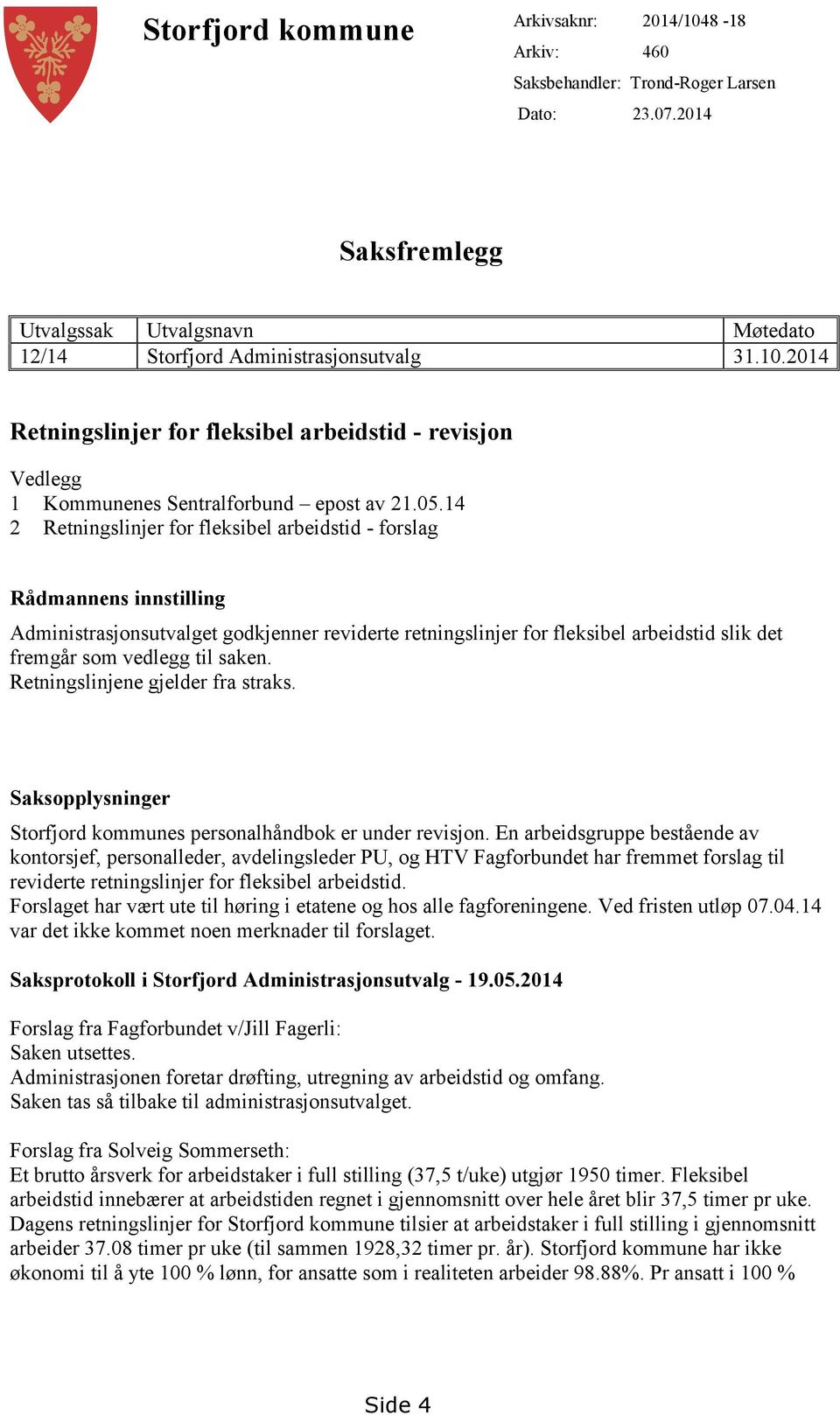 saken. Retningslinjene gjelder fra straks. Saksopplysninger Storfjord kommunes personalhåndbok er under revisjon.