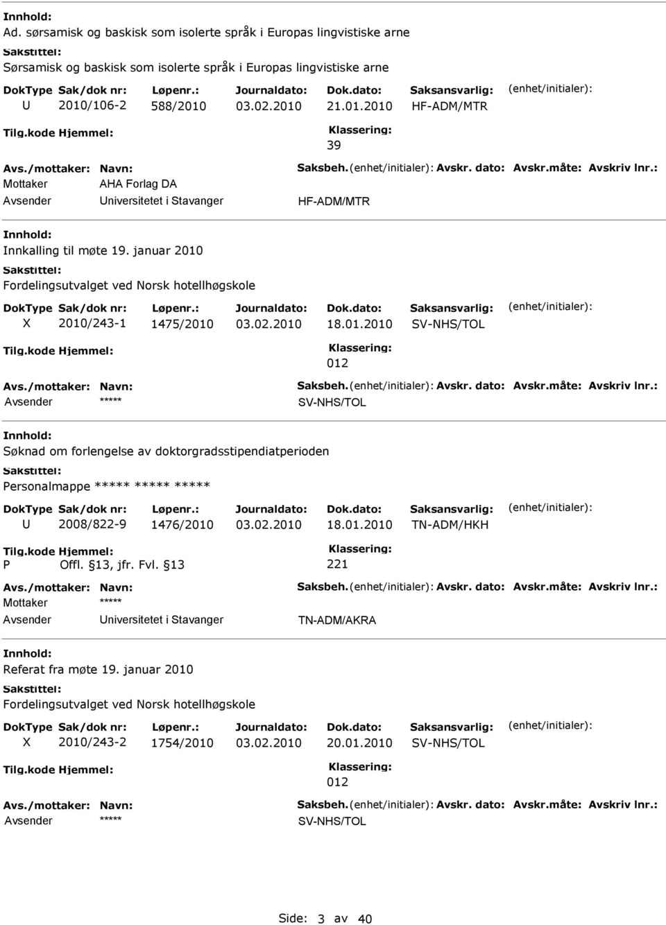 januar 2010 Fordelingsutvalget ved Norsk hotellhøgskole X 2010/243-1 1475/2010 18.01.2010 V-NH/TOL 012 ***** V-NH/TOL øknad om forlengelse av doktorgradsstipendiatperioden ersonalmappe ***** ***** ***** 2008/822-9 1476/2010 18.