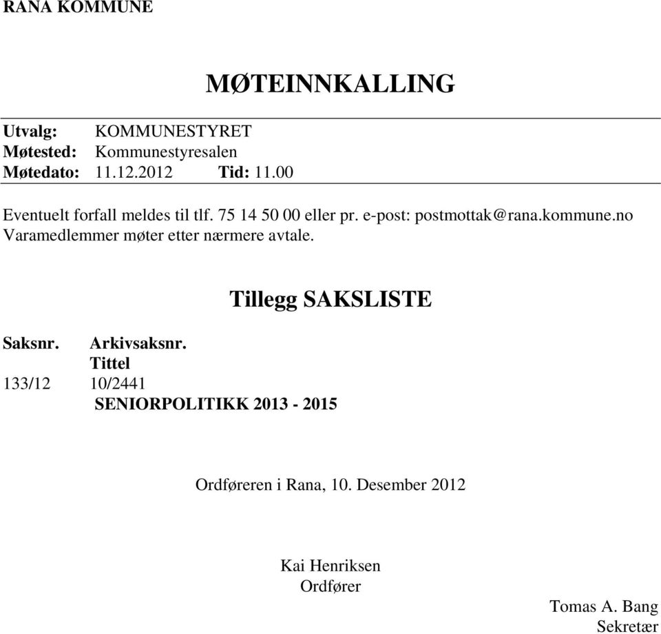 kommune.no Varamedlemmer møter etter nærmere avtale. Tillegg SAKSLISTE Saksnr. Arkivsaksnr.