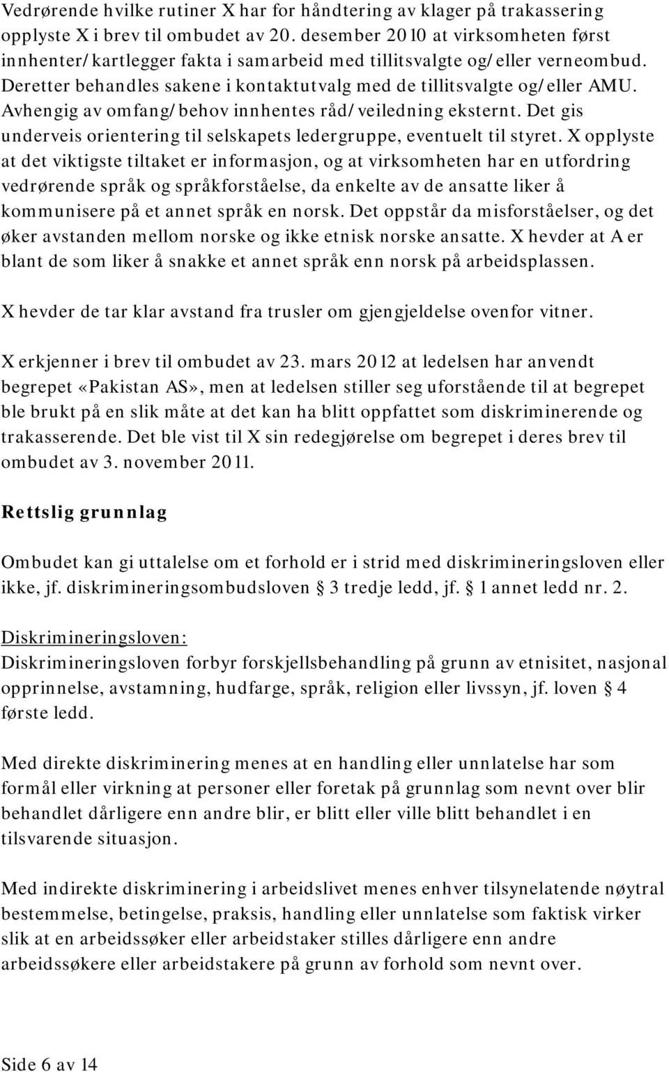 Avhengig av omfang/behov innhentes råd/veiledning eksternt. Det gis underveis orientering til selskapets ledergruppe, eventuelt til styret.