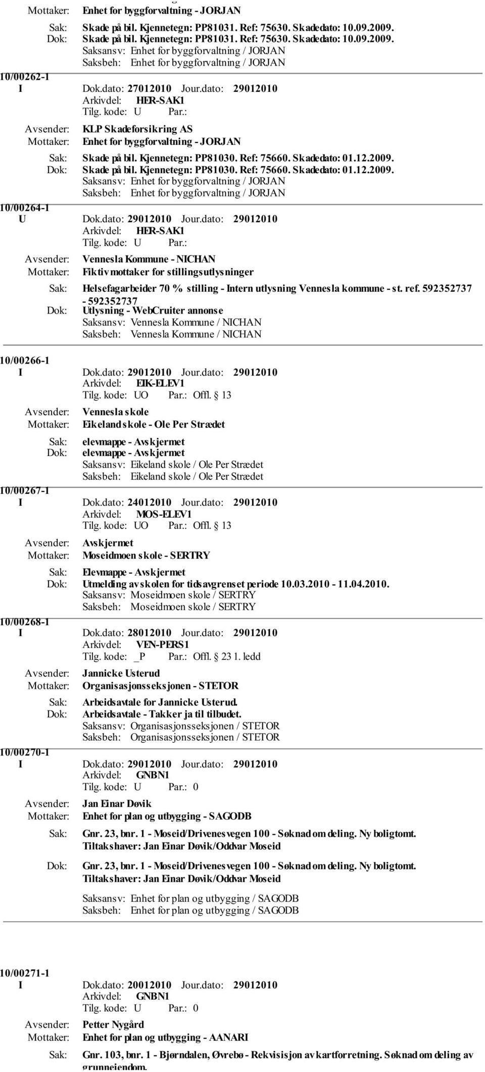 dato: KLP Skadeforsikring AS Enhet for byggforvaltning - JORJAN Skade på bil. Kjennetegn: PP81030. Ref: 75660. Skadedato: 01.12.2009.