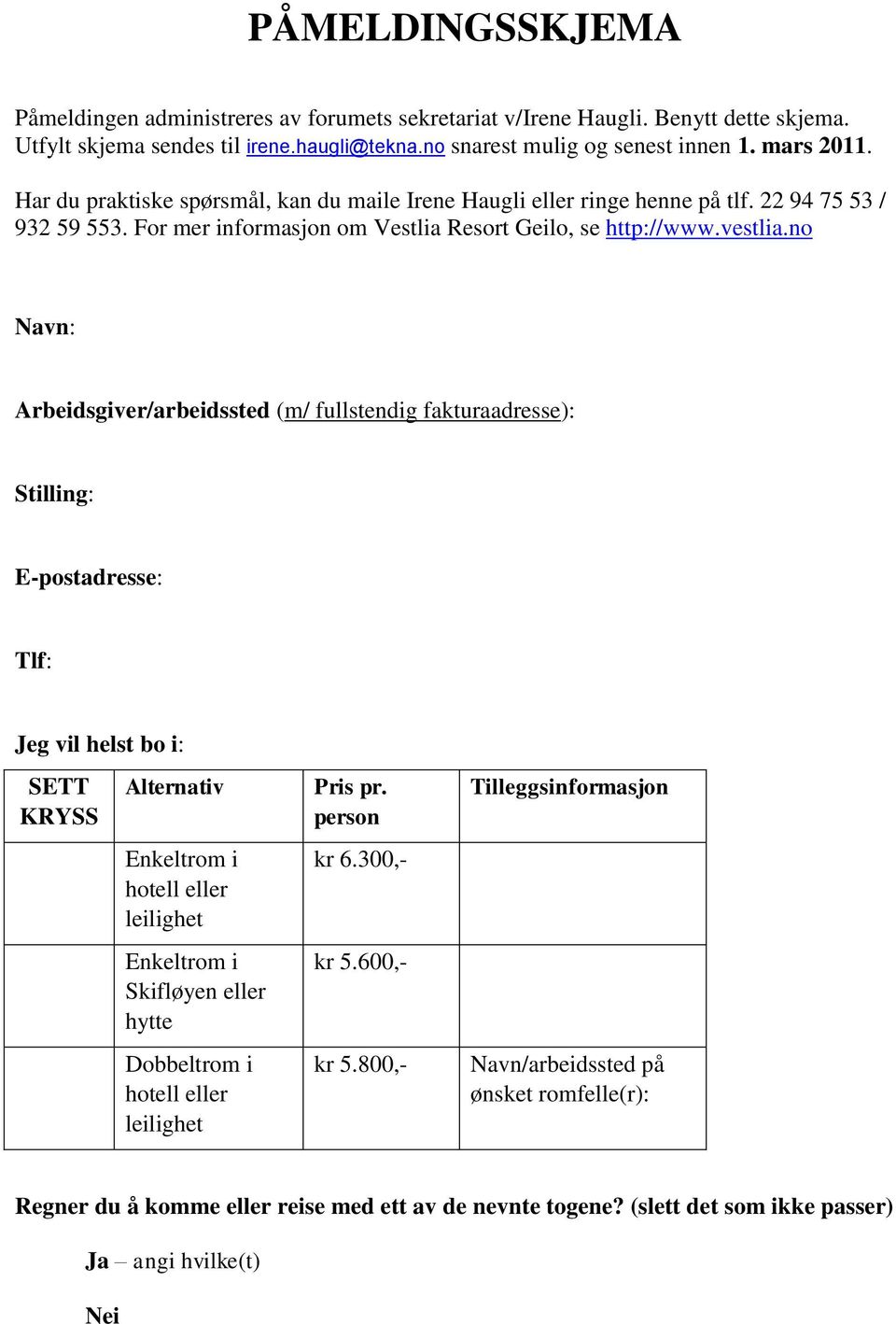 no Navn: Arbeidsgiver/arbeidssted (m/ fullstendig fakturaadresse): Stilling: E-postadresse: Tlf: Jeg vil helst bo i: SETT KRYSS Alternativ Enkeltrom i hotell eller leilighet Enkeltrom i Skifløyen