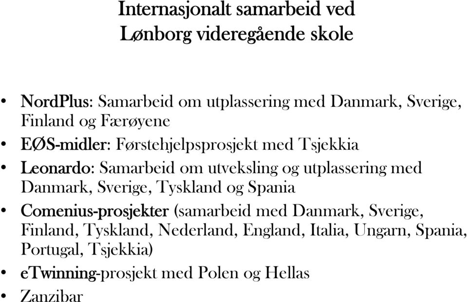 utplassering med Danmark, Sverige, Tyskland og Spania Comenius-prosjekter (samarbeid med Danmark, Sverige,