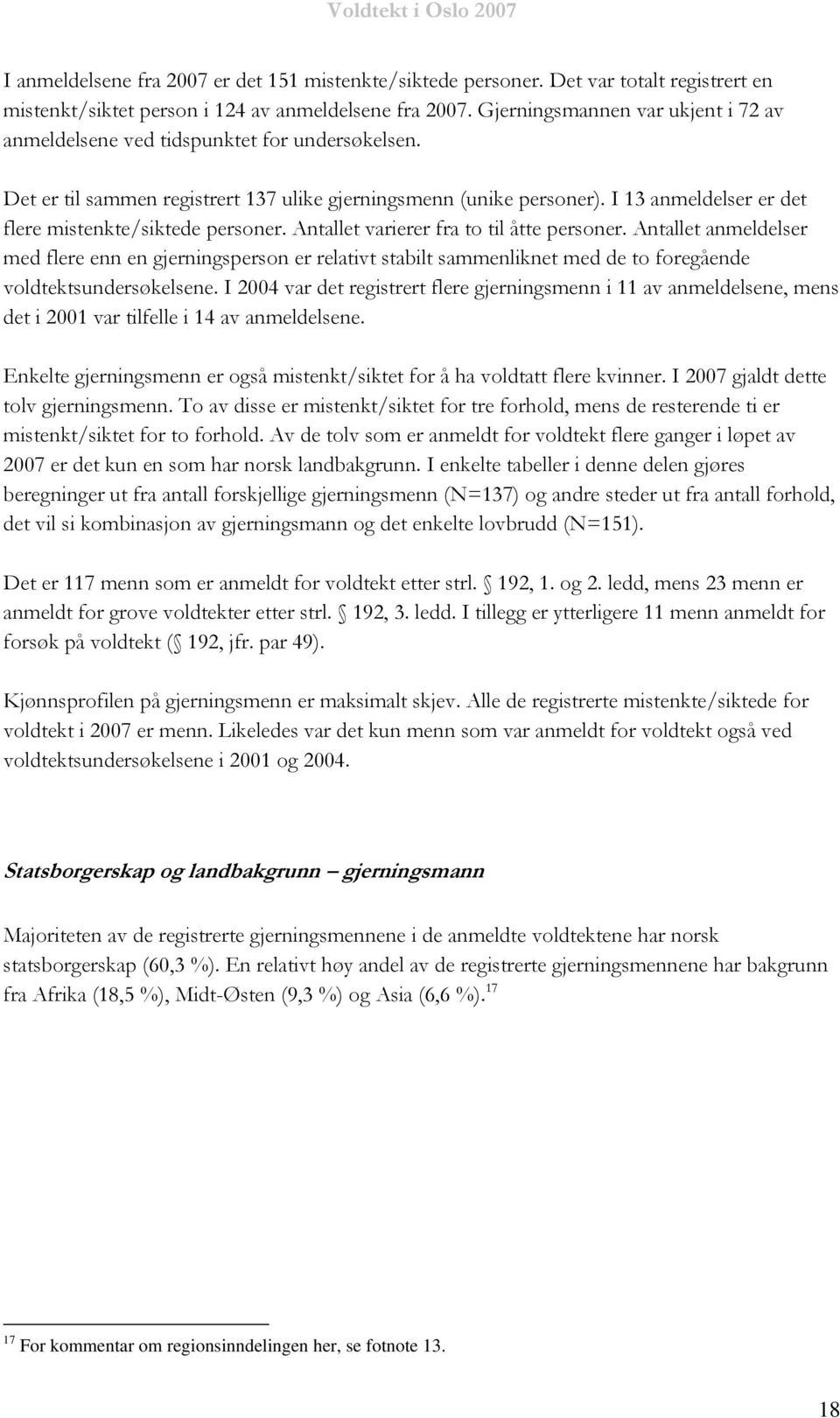 I 13 anmeldelser er det flere mistenkte/siktede personer. Antallet varierer fra to til åtte personer.