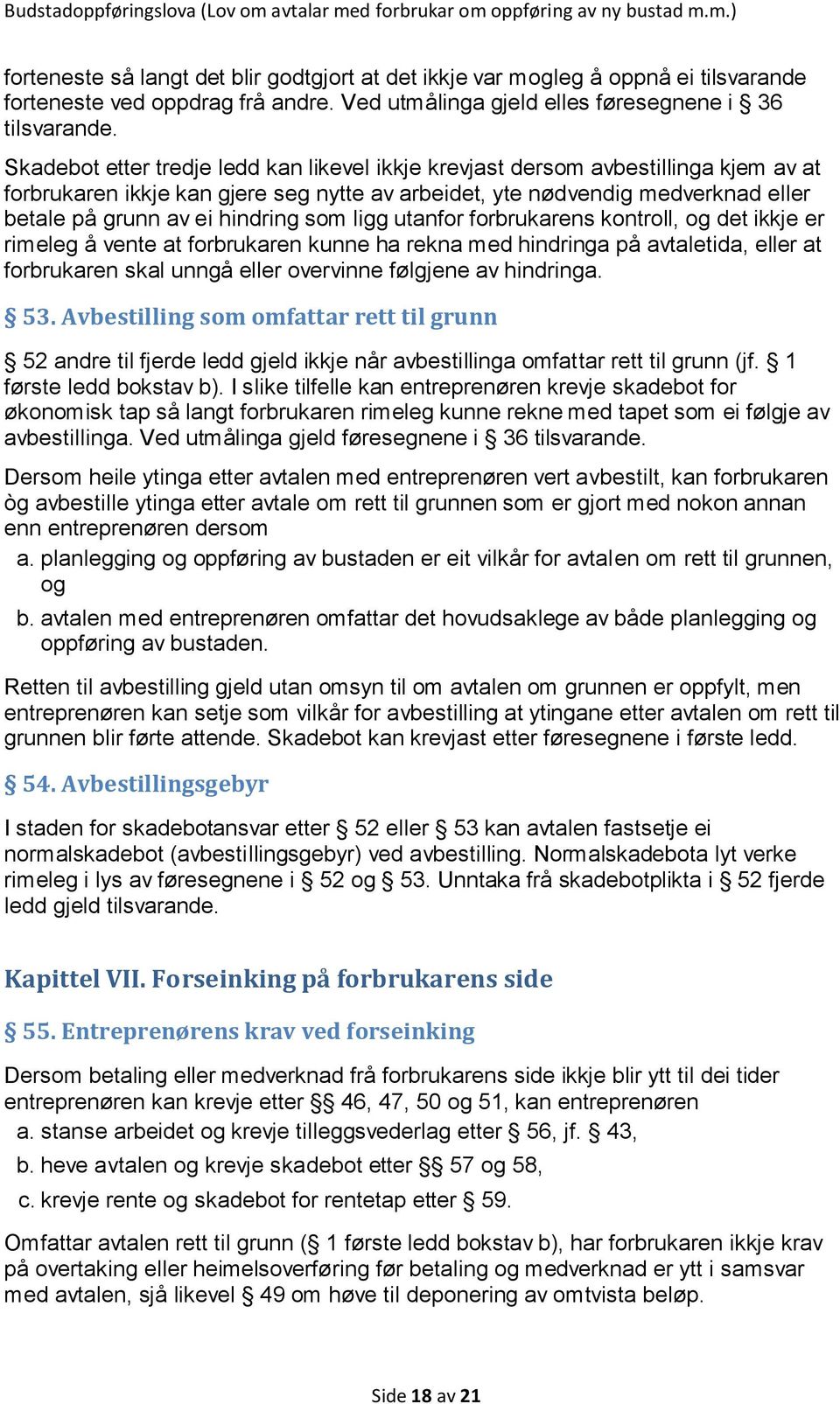 som ligg utanfor forbrukarens kontroll, og det ikkje er rimeleg å vente at forbrukaren kunne ha rekna med hindringa på avtaletida, eller at forbrukaren skal unngå eller overvinne følgjene av