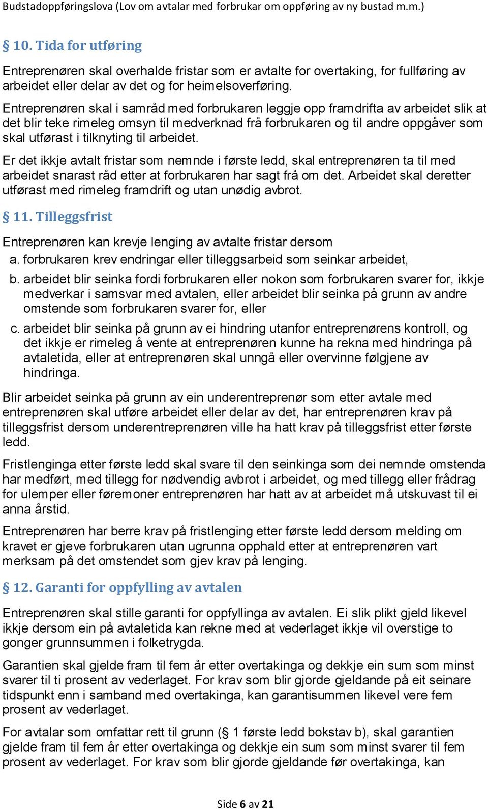 til arbeidet. Er det ikkje avtalt fristar som nemnde i første ledd, skal entreprenøren ta til med arbeidet snarast råd etter at forbrukaren har sagt frå om det.