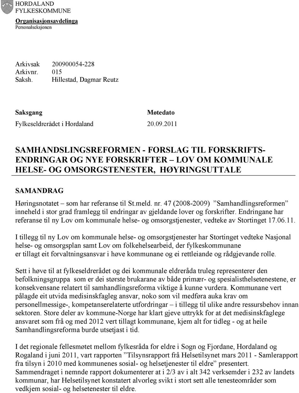 2011 SAMHANDSLINGSREFORMEN - FORSLAG TIL FORSKRIFTS- ENDRINGAR OG NYE FORSKRIFTER LOV OM KOMMUNALE HELSE- OG OMSORGSTENESTER, HØYRINGSUTTALE SAMANDRAG Høringsnotatet som har referanse til St.meld. nr.