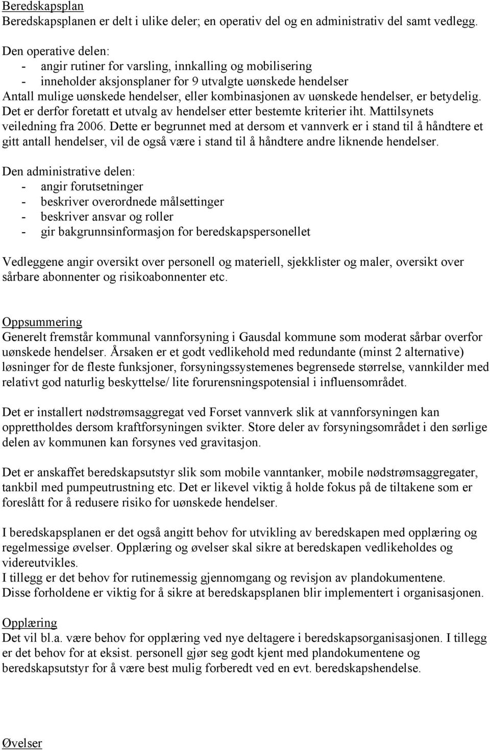 uønskede hendelser, er betydelig. Det er derfor foretatt et utvalg av hendelser etter bestemte kriterier iht. Mattilsynets veiledning fra 2006.