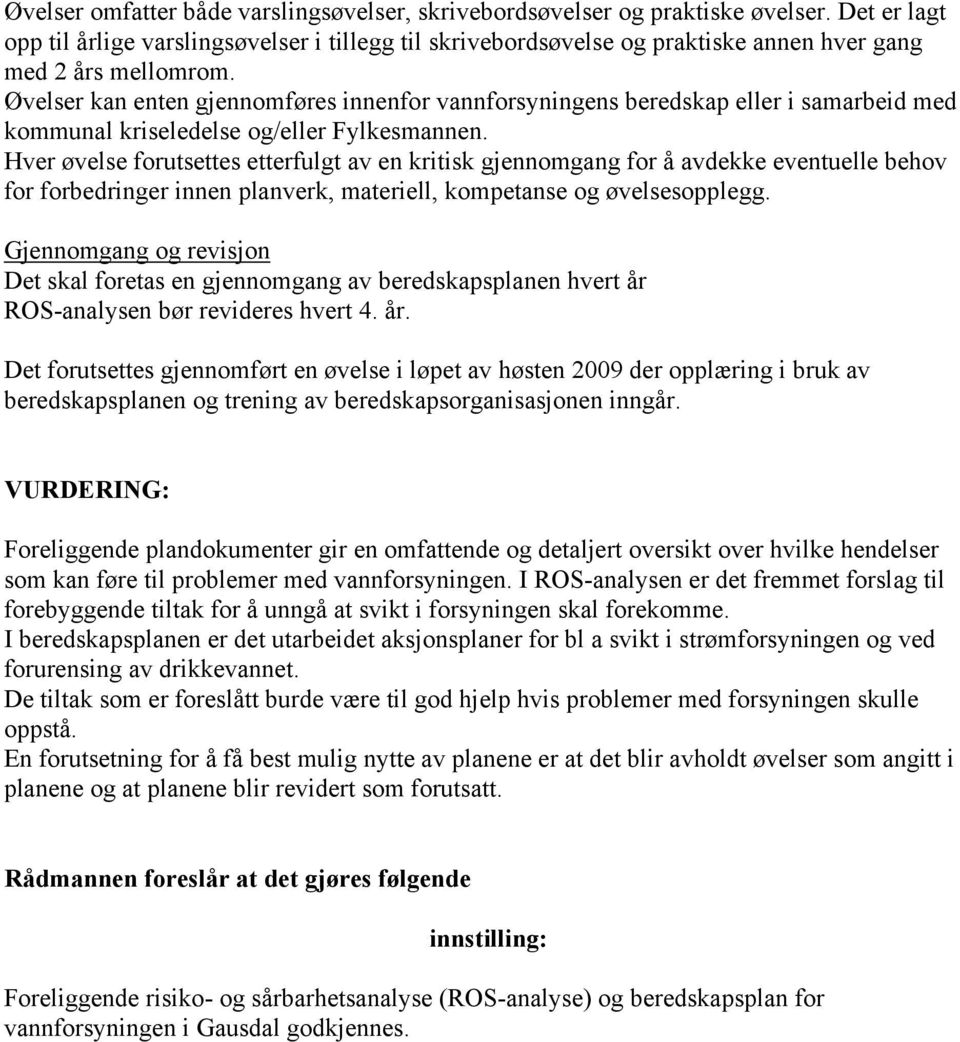 Øvelser kan enten gjennomføres innenfor vannforsyningens beredskap eller i samarbeid med kommunal kriseledelse og/eller Fylkesmannen.