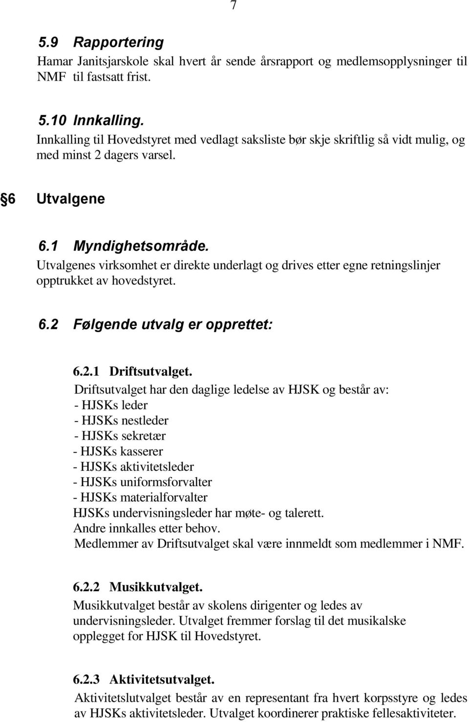 Utvalgenes virksomhet er direkte underlagt og drives etter egne retningslinjer opptrukket av hovedstyret. 6.2 Følgende utvalg er opprettet: 6.2.1 Driftsutvalget.