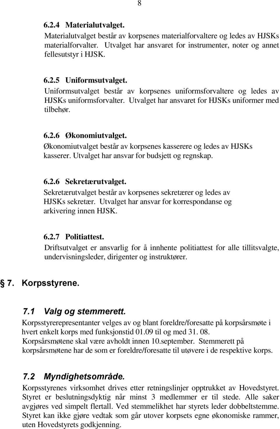 Økonomiutvalget består av korpsenes kasserere og ledes av HJSKs kasserer. Utvalget har ansvar for budsjett og regnskap. 6.2.6 Sekretærutvalget.