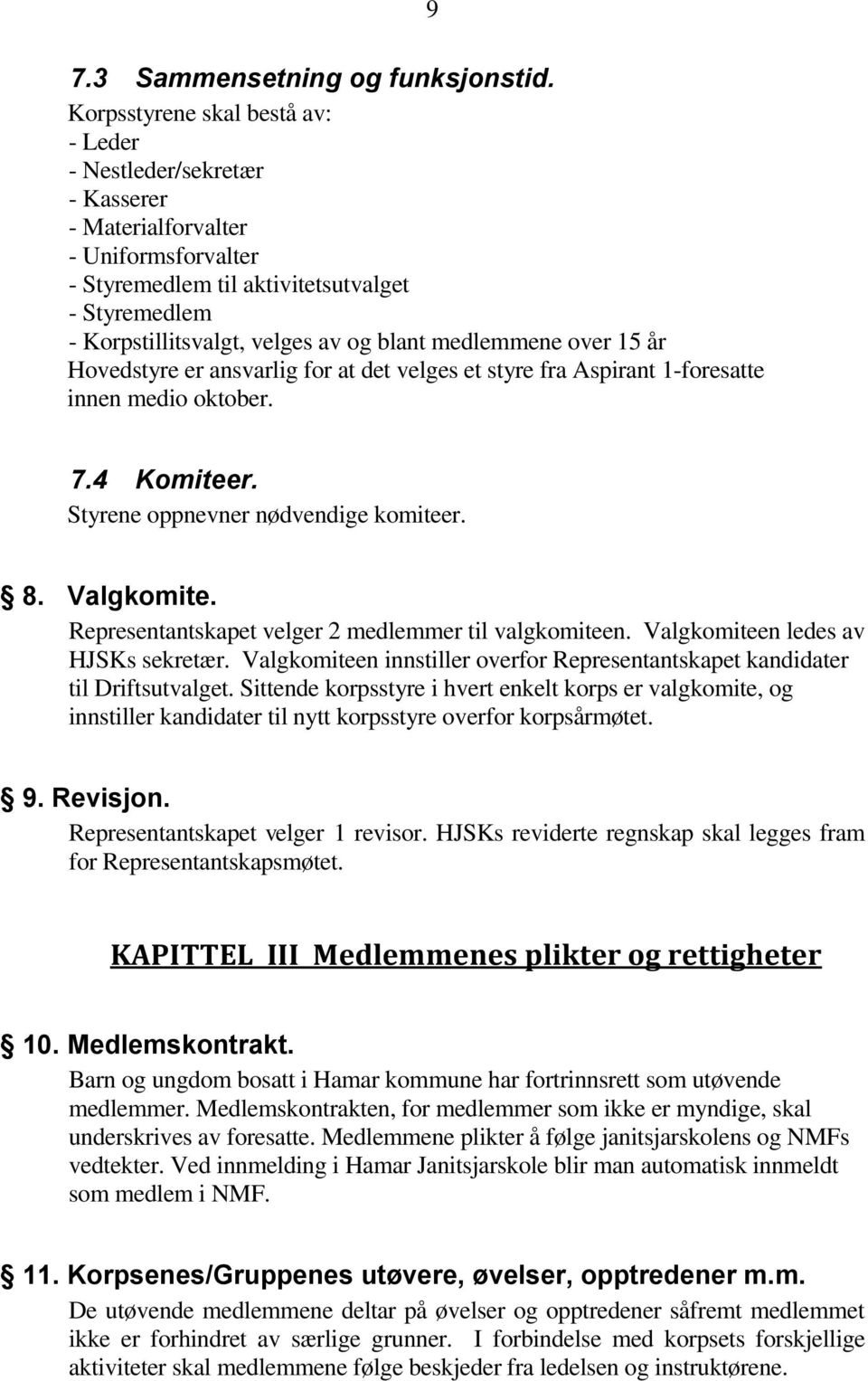 medlemmene over 15 år Hovedstyre er ansvarlig for at det velges et styre fra Aspirant 1-foresatte innen medio oktober. 9 7.4 Komiteer. Styrene oppnevner nødvendige komiteer. 8. Valgkomite.