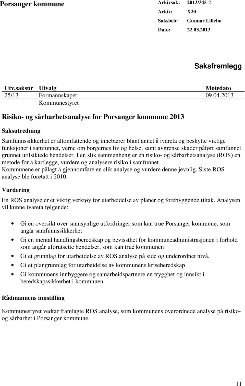 samfunnet, verne om borgernes liv og helse, samt avgrense skader påført samfunnet grunnet utilsiktede hendelser.