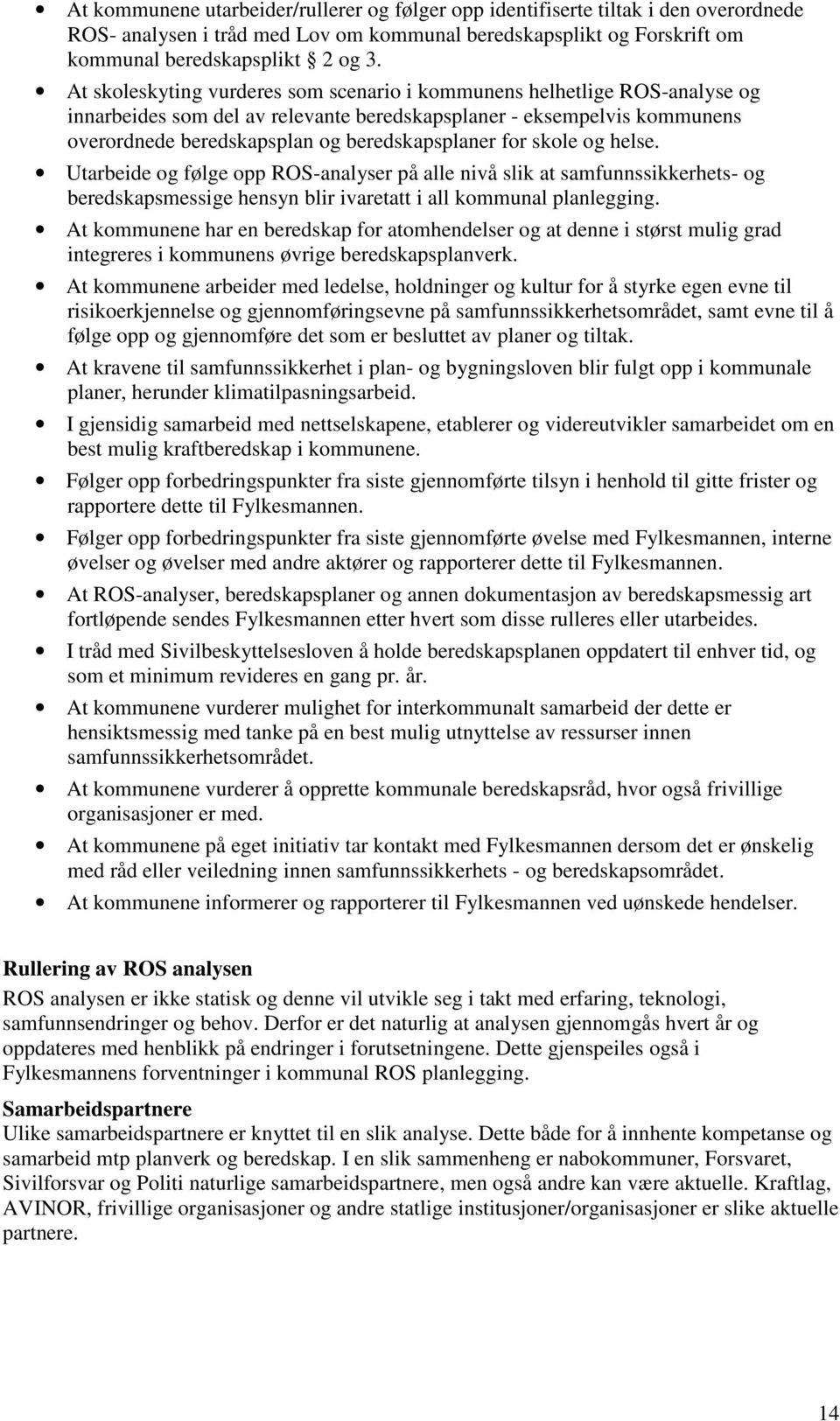 for skole og helse. Utarbeide og følge opp ROS-analyser på alle nivå slik at samfunnssikkerhets- og beredskapsmessige hensyn blir ivaretatt i all kommunal planlegging.