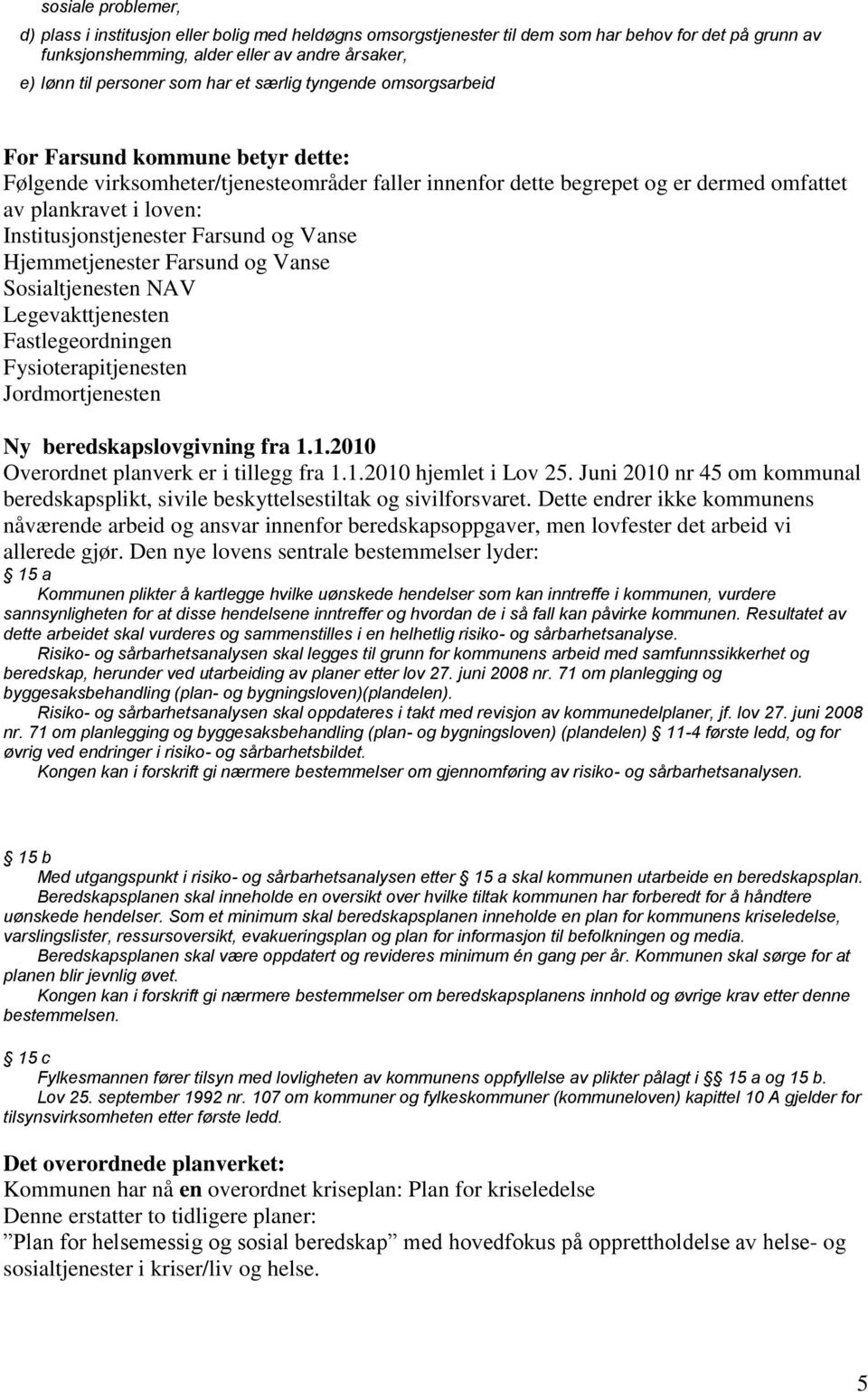 Institusjonstjenester Farsund og Vanse Hjemmetjenester Farsund og Vanse Sosialtjenesten NAV Legevakttjenesten Fastlegeordningen Fysioterapitjenesten Jordmortjenesten Ny beredskapslovgivning fra 1.