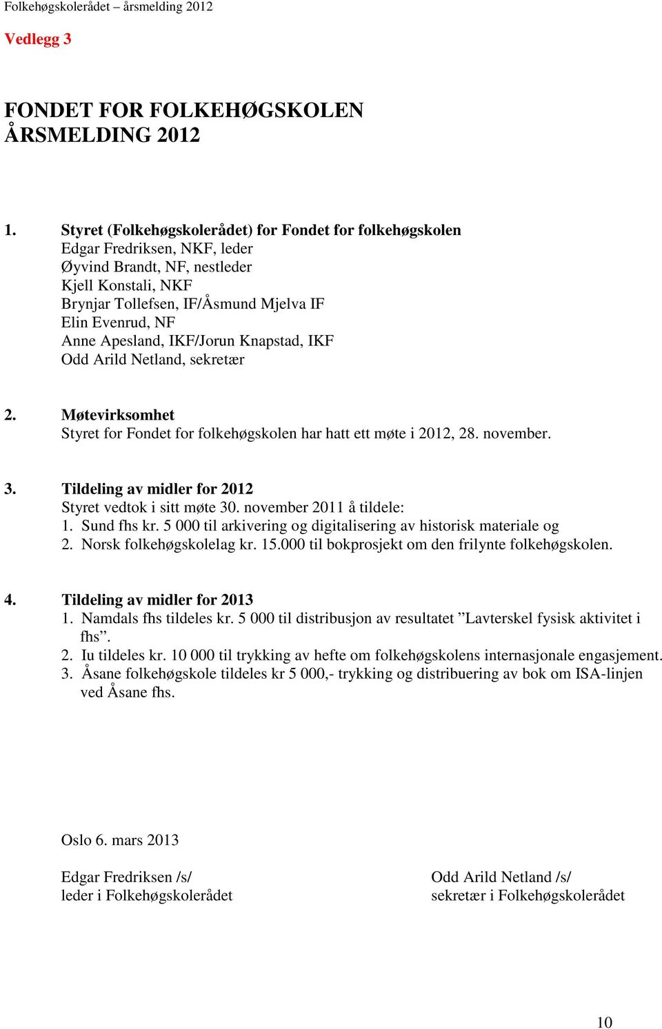 Apesland, IKF/Jorun Knapstad, IKF Odd Arild Netland, sekretær 2. Møtevirksomhet Styret for Fondet for folkehøgskolen har hatt ett møte i 2012, 28. november. 3.