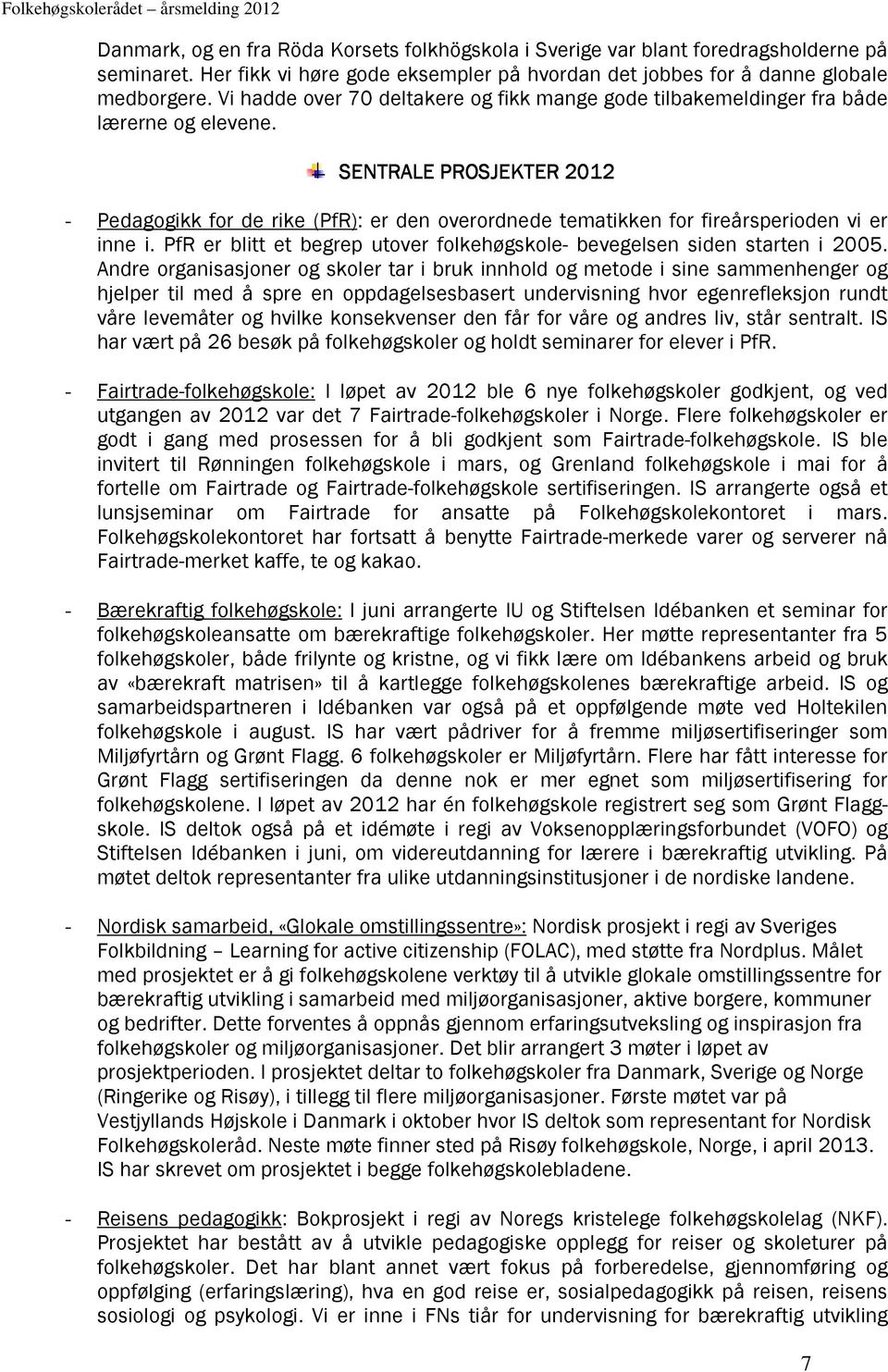 SENTRALE PROSJEKTER 2012 - Pedagogikk for de rike (PfR): er den overordnede tematikken for fireårsperioden vi er inne i. PfR er blitt et begrep utover folkehøgskole- bevegelsen siden starten i 2005.