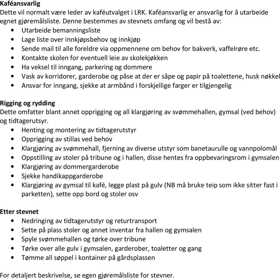 Kontakte skolen for eventuell leie av skolekjøkken Ha veksel til inngang, parkering og dommere Vask av korridorer, garderobe og påse at der er såpe og papir på toalettene, husk nøkkel Ansvar for