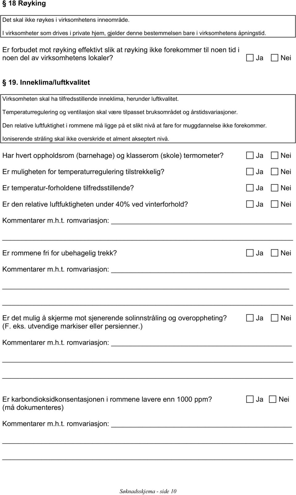 Inneklima/luftkvalitet Virksomheten skal ha tilfredsstillende inneklima, herunder luftkvalitet. Temperaturregulering og ventilasjon skal være tilpasset bruksområdet og årstidsvariasjoner.