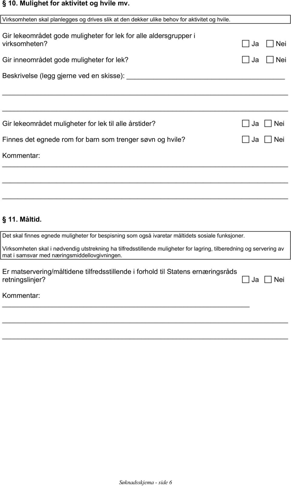 Beskrivelse (legg gjerne ved en skisse): Gir lekeområdet muligheter for lek til alle årstider? Finnes det egnede rom for barn som trenger søvn og hvile? Kommentar: 11. Måltid.