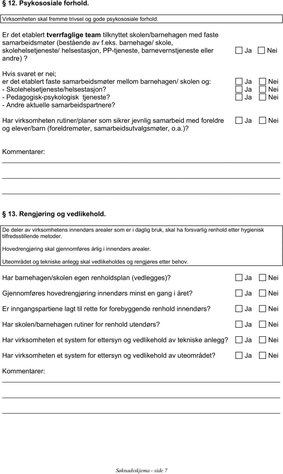 Hvis svaret er nei; er det etablert faste samarbeidsmøter mellom barnehagen/ skolen og: - Skolehelsetjeneste/helsestasjon? - Pedagogisk-psykologisk tjeneste? - Andre aktuelle samarbeidspartnere?